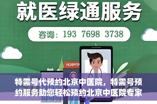 特需号代预约北京中医院，特需号预约服务助您轻松预约北京中医院专家号