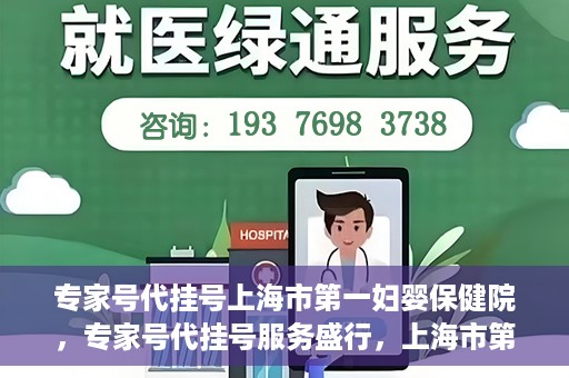 专家号代挂号上海市第一妇婴保健院，专家号代挂号服务盛行，上海市第一妇婴保健院成为热点