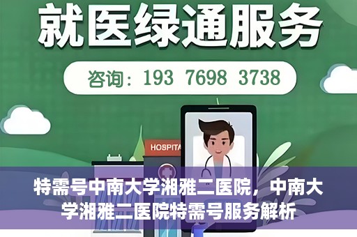 特需号中南大学湘雅二医院，中南大学湘雅二医院特需号服务解析