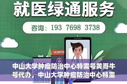 中山大学肿瘤防治中心特需号黄哥牛号代办，中山大学肿瘤防治中心特需号专家黄哥牛号预约代办服务解析