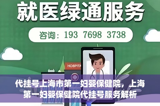 代挂号上海市第一妇婴保健院，上海第一妇婴保健院代挂号服务解析