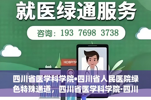 四川省医学科学院•四川省人民医院绿色特殊通道，四川省医学科学院·四川省人民医院启动绿色特殊通道，助力健康四川建设