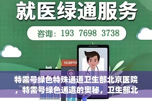 特需号绿色特殊通道卫生部北京医院，特需号绿色通道的奥秘，卫生部北京医院的特殊通道解析
