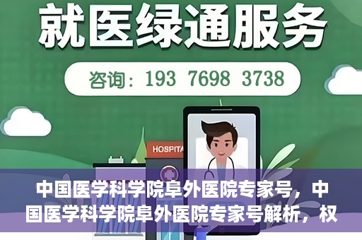 中国医学科学院阜外医院专家号，中国医学科学院阜外医院专家号解析，权威医疗团队与尖端诊疗技术的完美结合