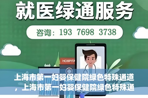上海市第一妇婴保健院绿色特殊通道，上海市第一妇婴保健院绿色特殊通道，关爱母婴健康的新路径