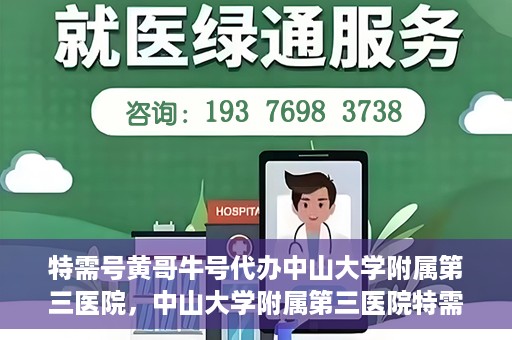 特需号黄哥牛号代办中山大学附属第三医院，中山大学附属第三医院特需号黄哥牛号代办服务