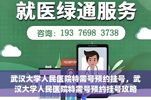 武汉大学人民医院特需号预约挂号，武汉大学人民医院特需号预约挂号攻略，一站式解决您的就医需求