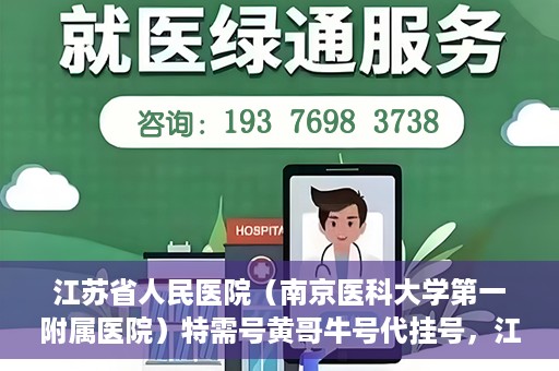 江苏省人民医院（南京医科大学第一附属医院）特需号黄哥牛号代挂号，江苏省人民医院特需号黄哥牛号代挂号服务解析