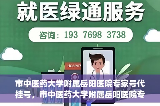 市中医药大学附属岳阳医院专家号代挂号，市中医药大学附属岳阳医院专家号预约挂号攻略