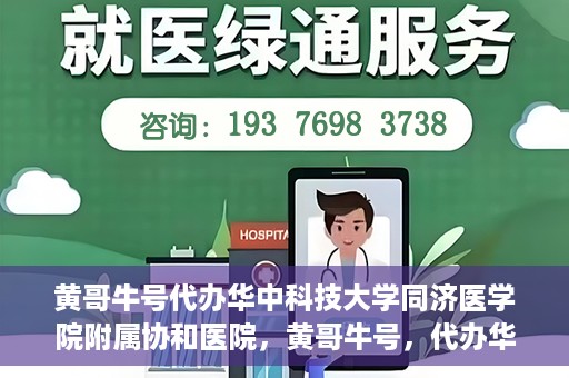 黄哥牛号代办华中科技大学同济医学院附属协和医院，黄哥牛号，代办华中科技大学同济医学院附属协和医院业务办理全攻略