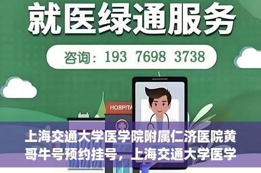 上海交通大学医学院附属仁济医院黄哥牛号预约挂号，上海交通大学医学院附属仁济医院黄哥牛号预约挂号攻略