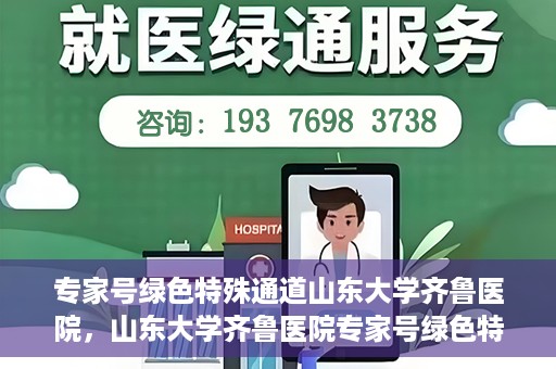 专家号绿色特殊通道山东大学齐鲁医院，山东大学齐鲁医院专家号绿色特殊通道解析