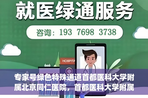 专家号绿色特殊通道首都医科大学附属北京同仁医院，首都医科大学附属北京同仁医院专家号绿色特殊通道解析