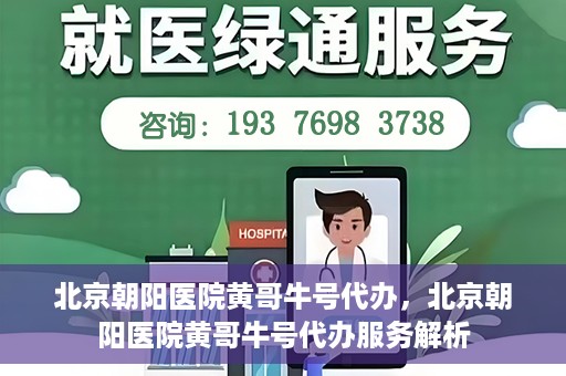 北京朝阳医院黄哥牛号代办，北京朝阳医院黄哥牛号代办服务解析
