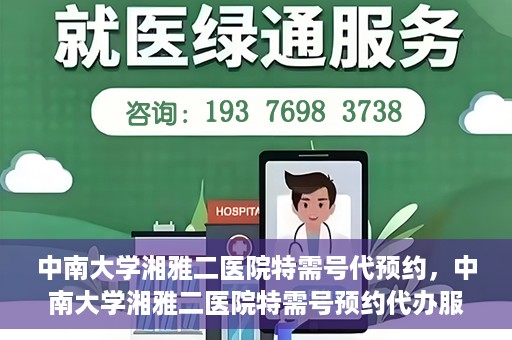 中南大学湘雅二医院特需号代预约，中南大学湘雅二医院特需号预约代办服务解析
