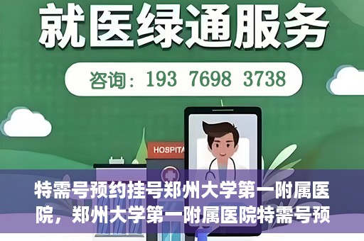 特需号预约挂号郑州大学第一附属医院，郑州大学第一附属医院特需号预约挂号服务启动