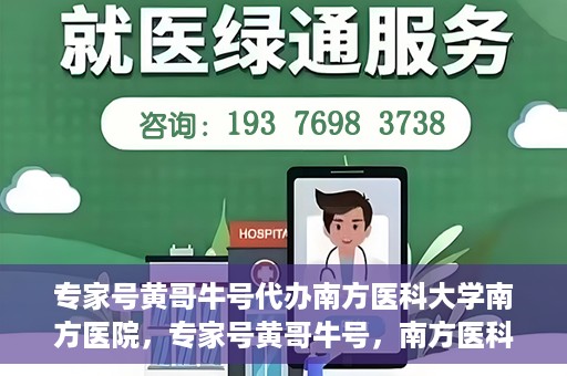 专家号黄哥牛号代办南方医科大学南方医院，专家号黄哥牛号，南方医科大学南方医院代办服务解析