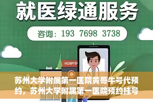 苏州大学附属第一医院黄哥牛号代预约，苏州大学附属第一医院预约挂号新动向，黄哥牛号代预约服务亮相
