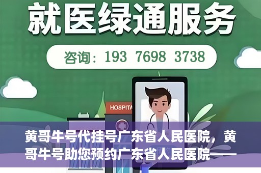 黄哥牛号代挂号广东省人民医院，黄哥牛号助您预约广东省人民医院——便捷代挂号服务