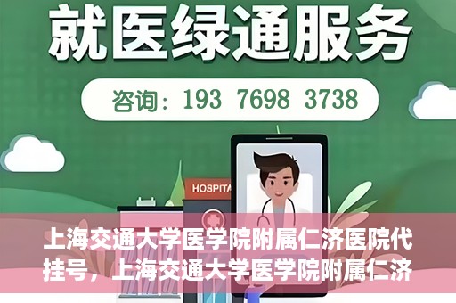 上海交通大学医学院附属仁济医院代挂号，上海交通大学医学院附属仁济医院代挂号服务解析