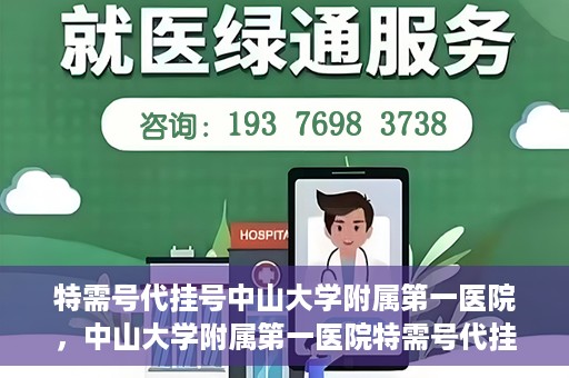 特需号代挂号中山大学附属第一医院，中山大学附属第一医院特需号代挂号服务解析
