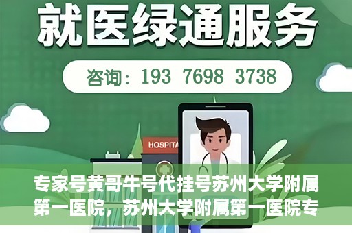 专家号黄哥牛号代挂号苏州大学附属第一医院，苏州大学附属第一医院专家号黄哥牛号代挂号解析