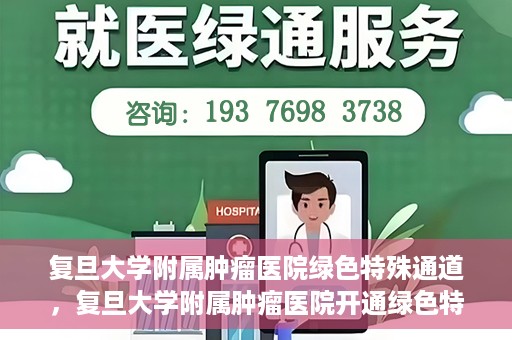 复旦大学附属肿瘤医院绿色特殊通道，复旦大学附属肿瘤医院开通绿色特殊通道助力患者高效就医体验