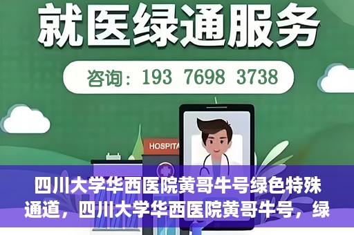 四川大学华西医院黄哥牛号绿色特殊通道，四川大学华西医院黄哥牛号，绿色特殊通道开启生命之门