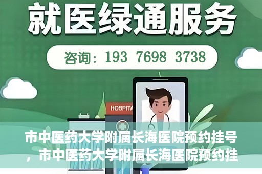 市中医药大学附属长海医院预约挂号，市中医药大学附属长海医院预约挂号指南，一站式解决您的挂号难题