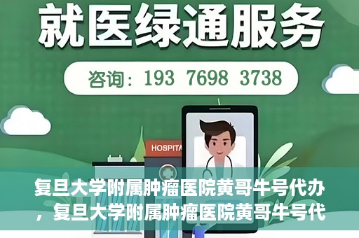 复旦大学附属肿瘤医院黄哥牛号代办，复旦大学附属肿瘤医院黄哥牛号代办，真相揭秘与深度解析