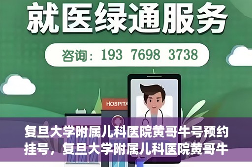 复旦大学附属儿科医院黄哥牛号预约挂号，复旦大学附属儿科医院黄哥牛号预约挂号攻略解析