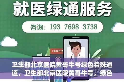 卫生部北京医院黄哥牛号绿色特殊通道，卫生部北京医院黄哥牛号，绿色特殊通道开启健康之门