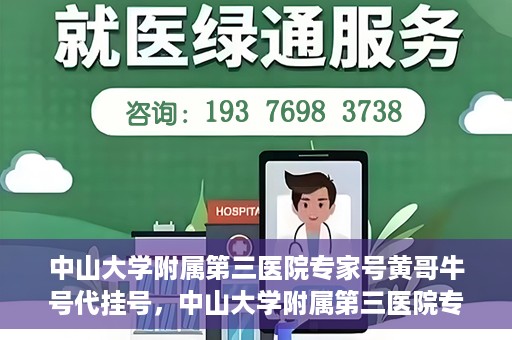 中山大学附属第三医院专家号黄哥牛号代挂号，中山大学附属第三医院专家黄哥牛号代挂号攻略