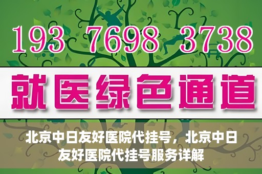 北京中日友好医院代挂号，北京中日友好医院代挂号服务详解