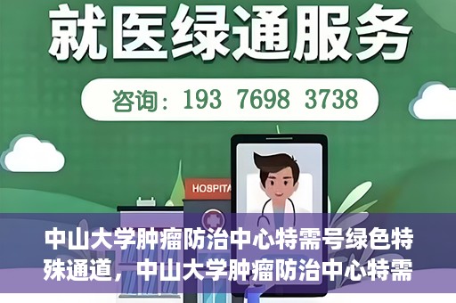 中山大学肿瘤防治中心特需号绿色特殊通道，中山大学肿瘤防治中心特需号绿色就医特殊通道揭秘
