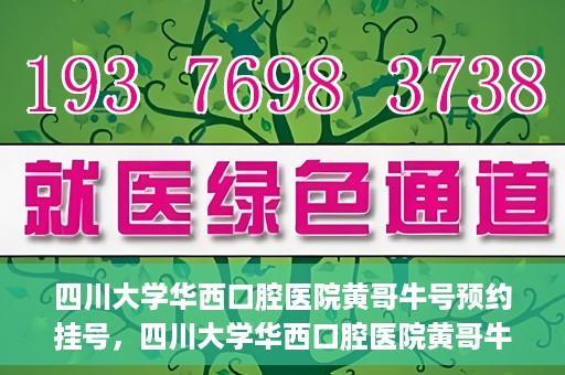 四川大学华西口腔医院黄哥牛号预约挂号，四川大学华西口腔医院黄哥牛号预约挂号攻略，轻松挂号，无忧就医体验