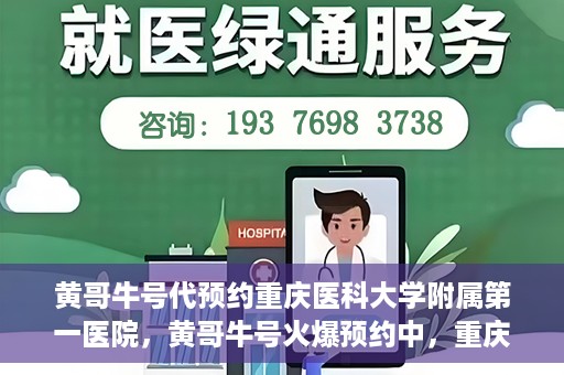 黄哥牛号代预约重庆医科大学附属第一医院，黄哥牛号火爆预约中，重庆医科大学附属第一医院开启预约新纪元