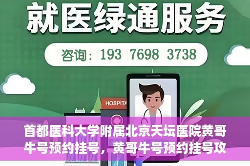 首都医科大学附属北京天坛医院黄哥牛号预约挂号，黄哥牛号预约挂号攻略，北京天坛医院就医指南