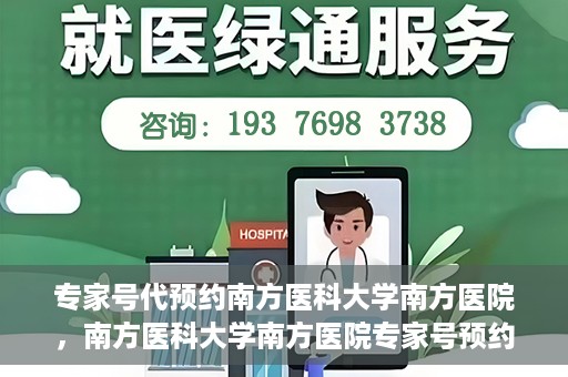 专家号代预约南方医科大学南方医院，南方医科大学南方医院专家号预约指南