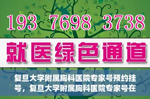 复旦大学附属胸科医院专家号预约挂号，复旦大学附属胸科医院专家号在线预约挂号攻略