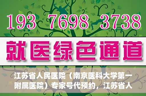 江苏省人民医院（南京医科大学第一附属医院）专家号代预约，江苏省人民医院专家号预约挂号攻略，一站式解决您的就医难题