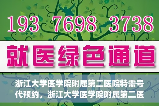 浙江大学医学院附属第二医院特需号代预约，浙江大学医学院附属第二医院特需号预约服务解析