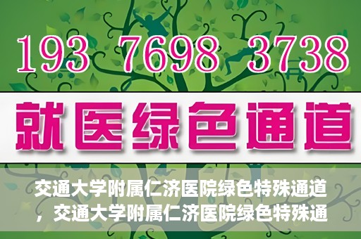 交通大学附属仁济医院绿色特殊通道，交通大学附属仁济医院绿色特殊通道，为生命护航的紧急通道