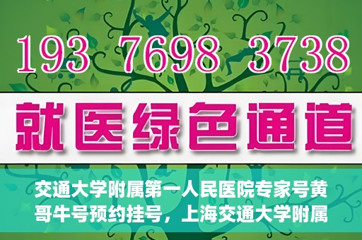 交通大学附属第一人民医院专家号黄哥牛号预约挂号，上海交通大学附属第一人民医院专家号黄哥牛号预约挂号攻略