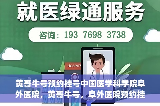 黄哥牛号预约挂号中国医学科学院阜外医院，黄哥牛号，阜外医院预约挂号服务启动，中国医学科学院挂号新体验
