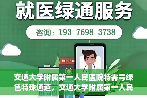 交通大学附属第一人民医院特需号绿色特殊通道，交通大学附属第一人民医院特需号绿色就医通道解析