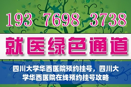 四川大学华西医院预约挂号，四川大学华西医院在线预约挂号攻略