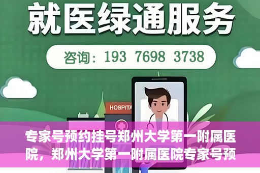 专家号预约挂号郑州大学第一附属医院，郑州大学第一附属医院专家号预约挂号攻略