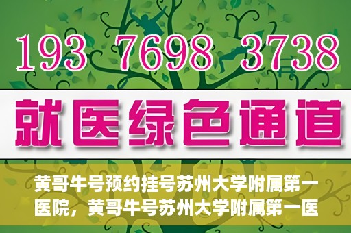 黄哥牛号预约挂号苏州大学附属第一医院，黄哥牛号苏州大学附属第一医院预约挂号攻略