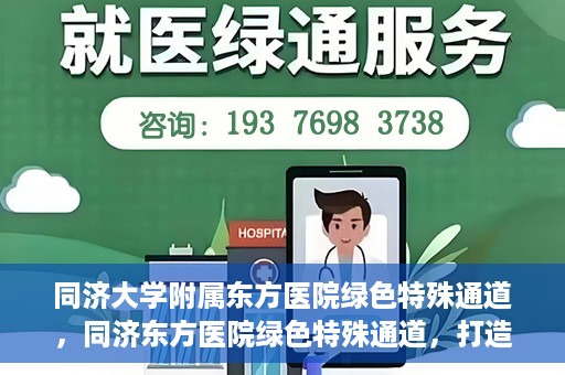 同济大学附属东方医院绿色特殊通道，同济东方医院绿色特殊通道，打造健康之路的新篇章